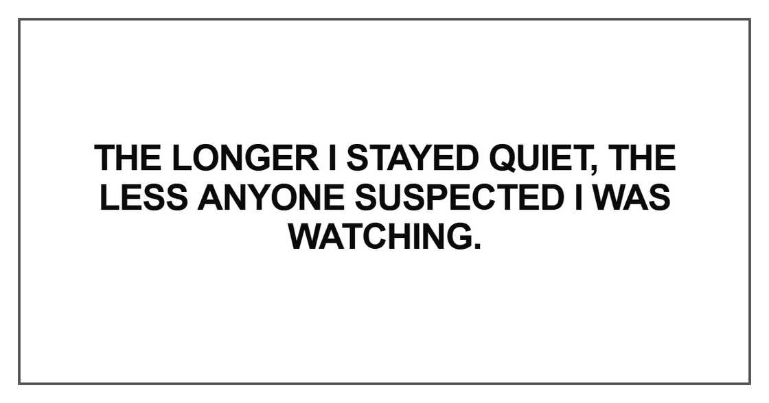 The longer I stayed quiet