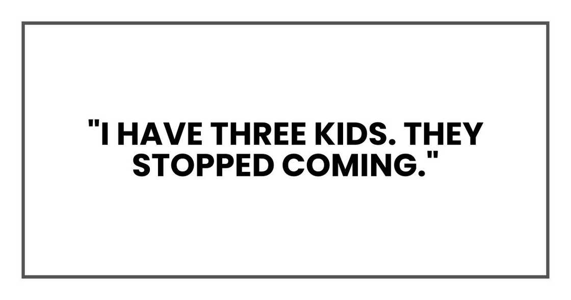 "I have three kids," he muttered. "They stopped coming."