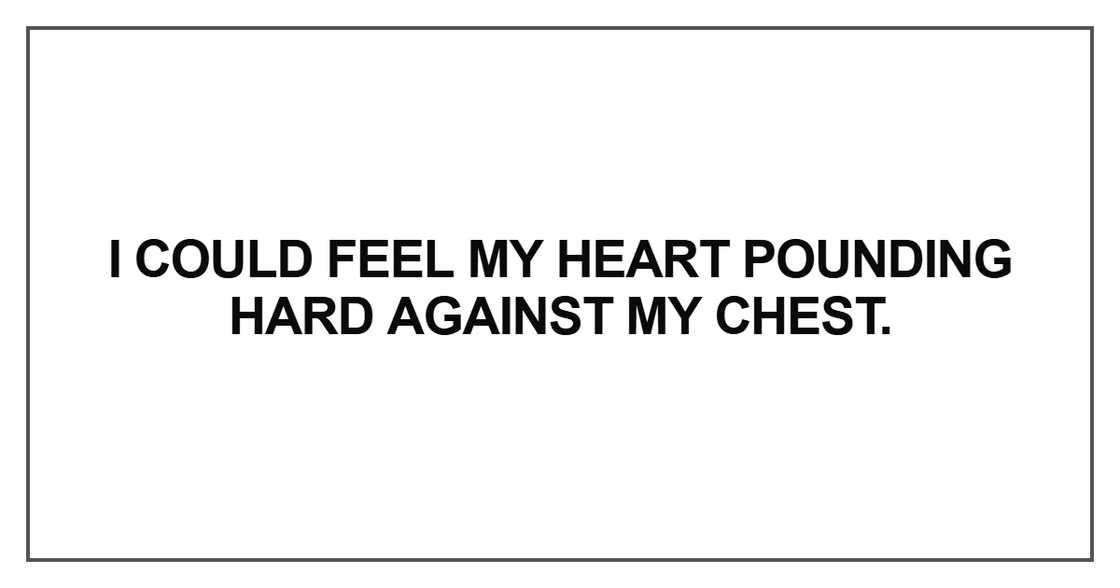 I could feel my heart pounding hard against my chest