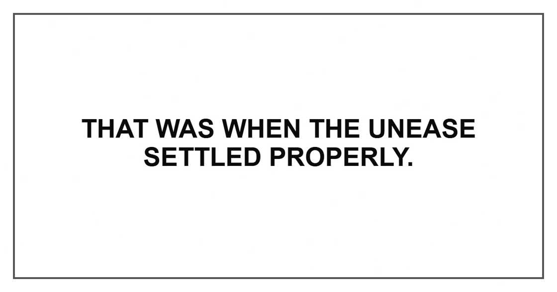 That was when the unease settled properly.