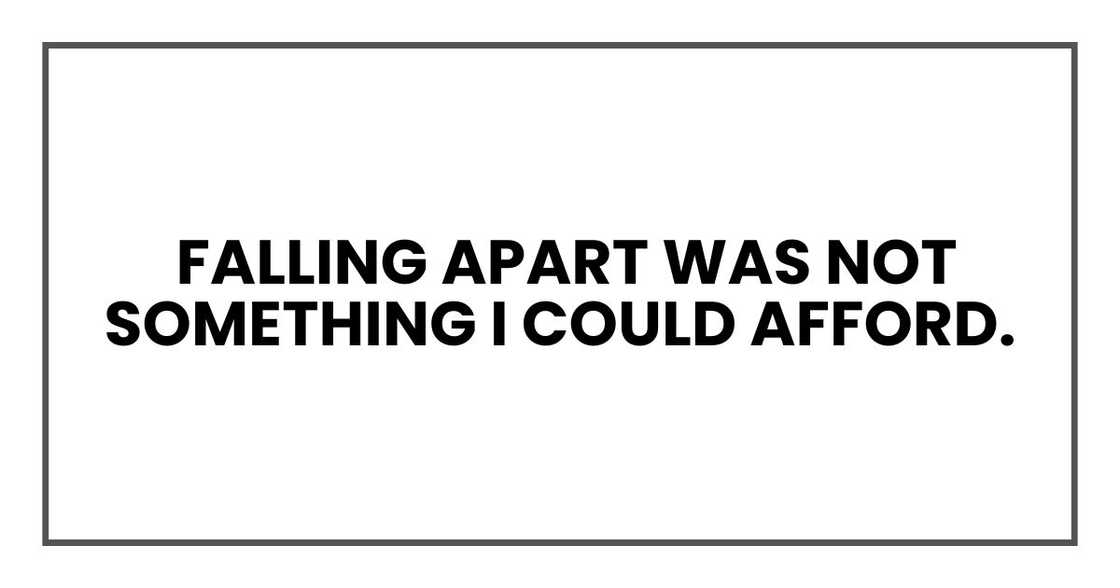 Falling apart was not something I could afford. Falling apart was not something I could afford.