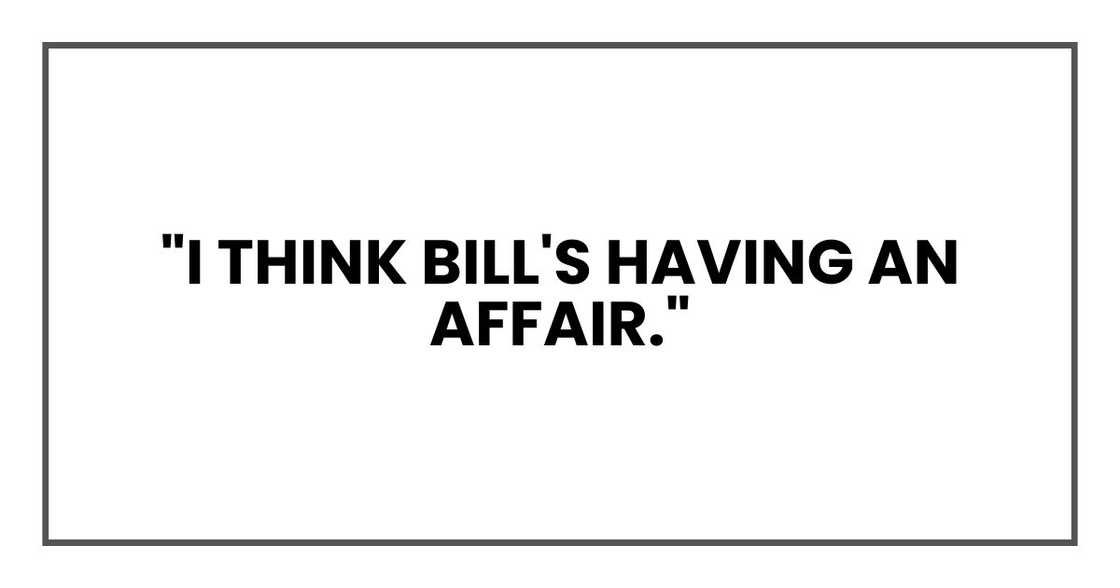 "I think Bill's having an affair."