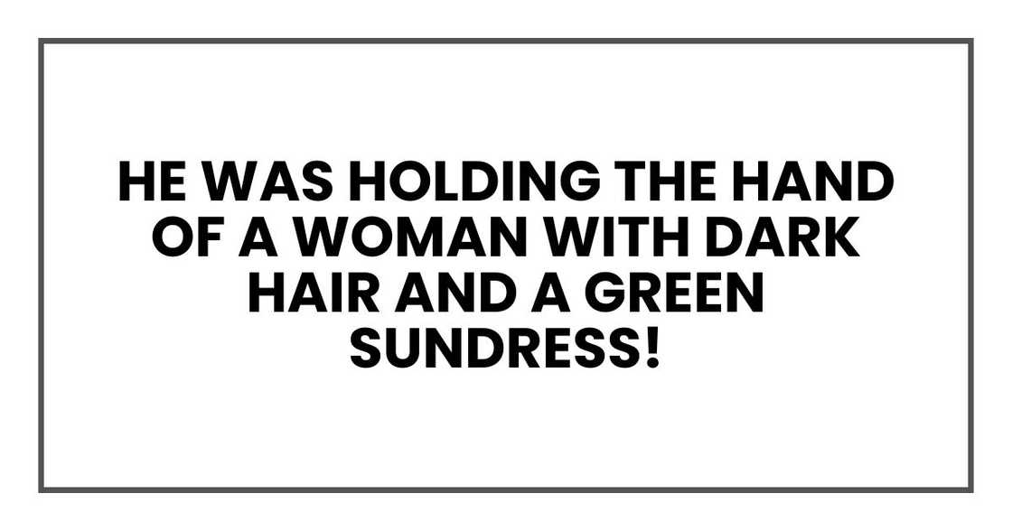 He was holding the hand of a woman with dark hair and a green sundress!