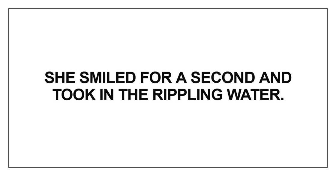 She smiled for a second and took in the rippling water