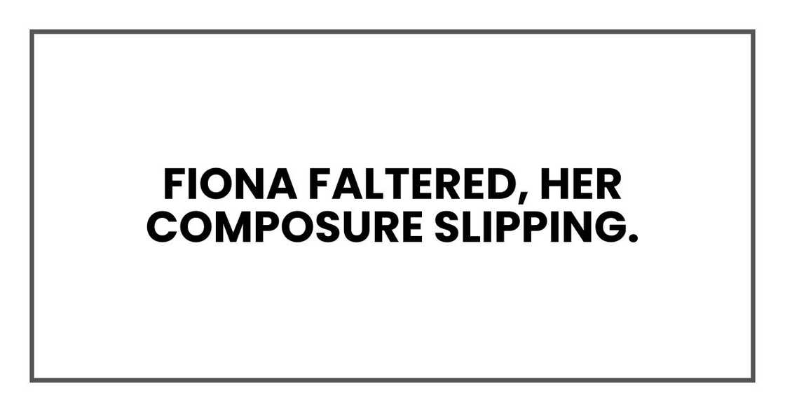 Fiona faltered, her composure slipping. Fiona faltered, her composure slipping.