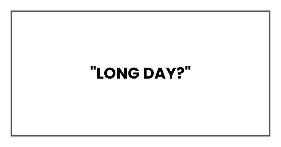 "Long day?" "Long day?"