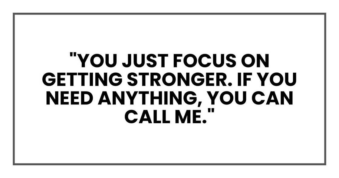 "You just focus on getting stronger. If you need anything, you can call me."