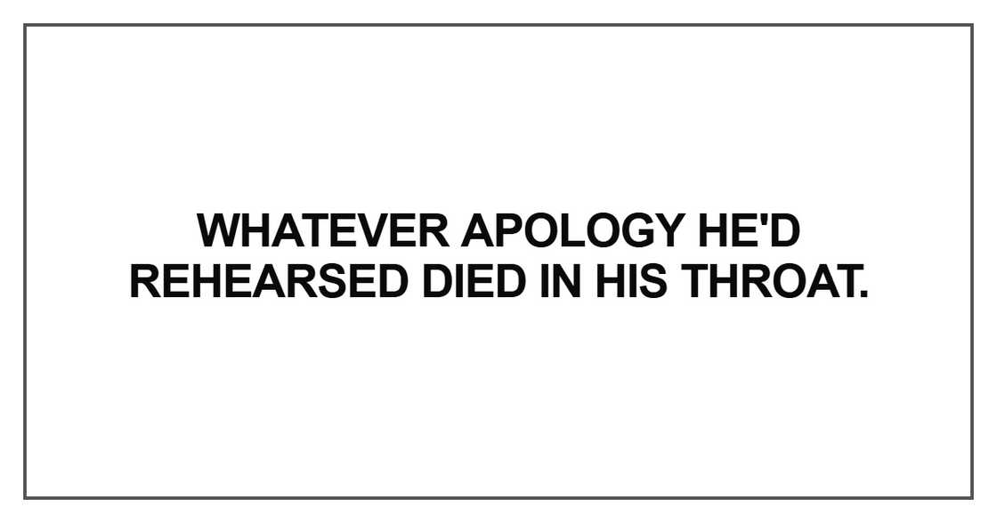 Whatever apology he'd rehearsed