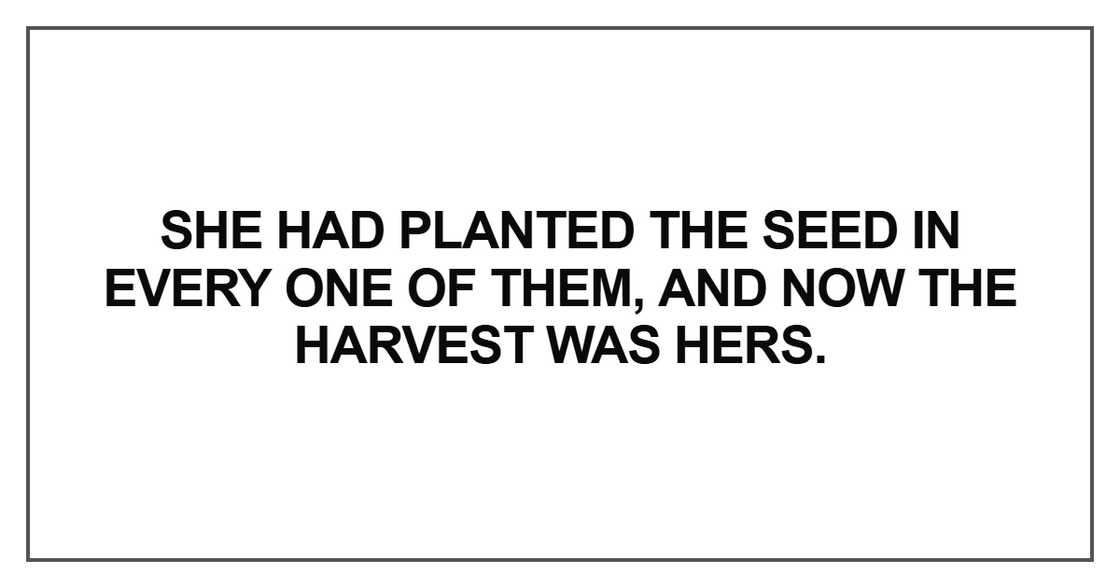 She had planted the seed in every one of them