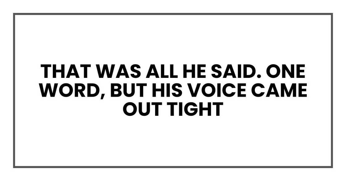 That was all he said. One word, but his voice came out tight
