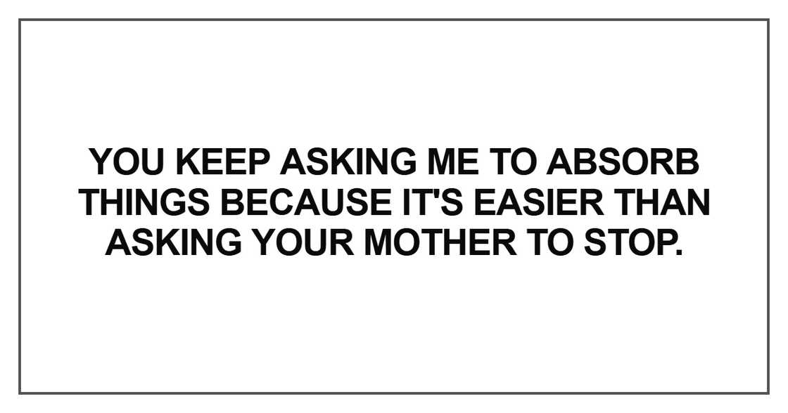 You keep asking me to absorb things You keep asking me to absorb things