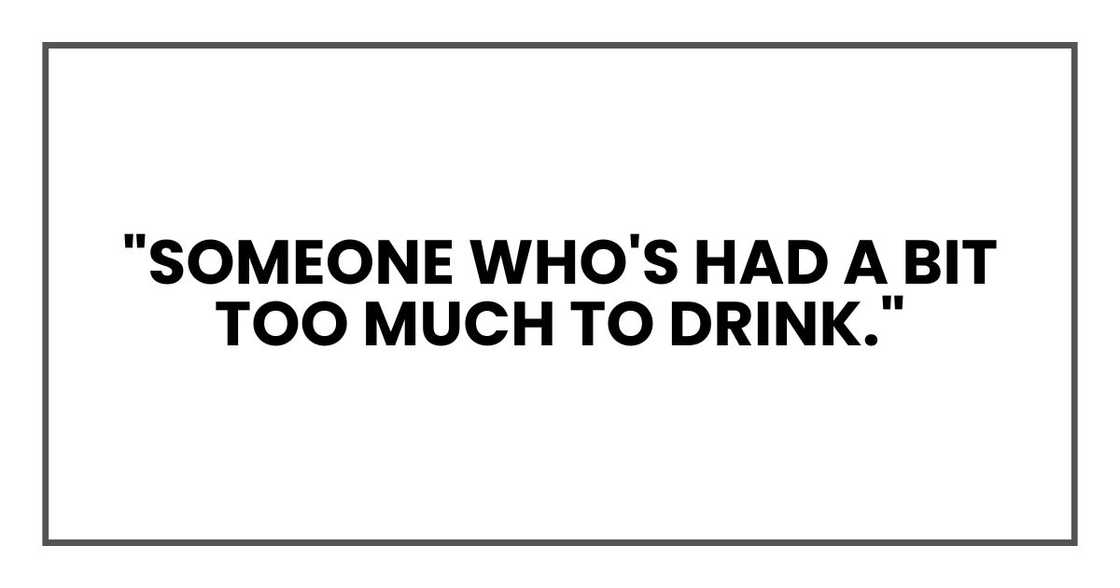 "Someone who's had a bit too much to drink."