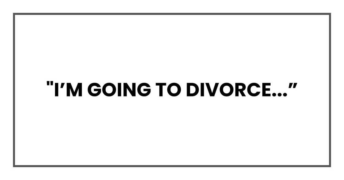 "I’m going to divorce...” "I’m going to divorce...”