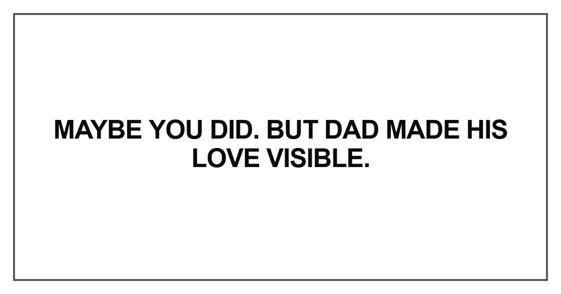 Maybe you did. But Dad made Maybe you did. But Dad made