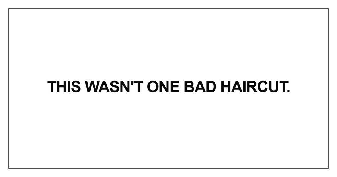 This wasn't one bad haircut This wasn't one bad haircut