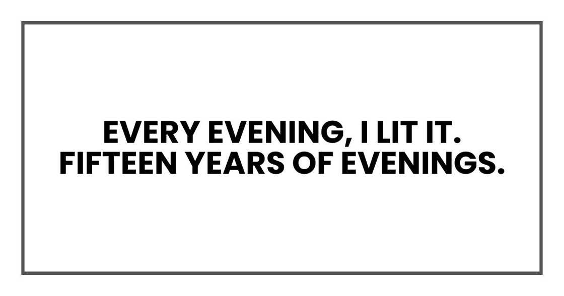 Every evening, I lit it. Fifteen years of evenings.