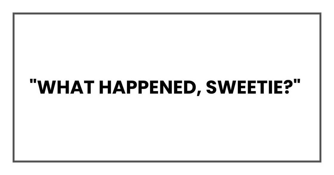 "What happened, sweetie?"