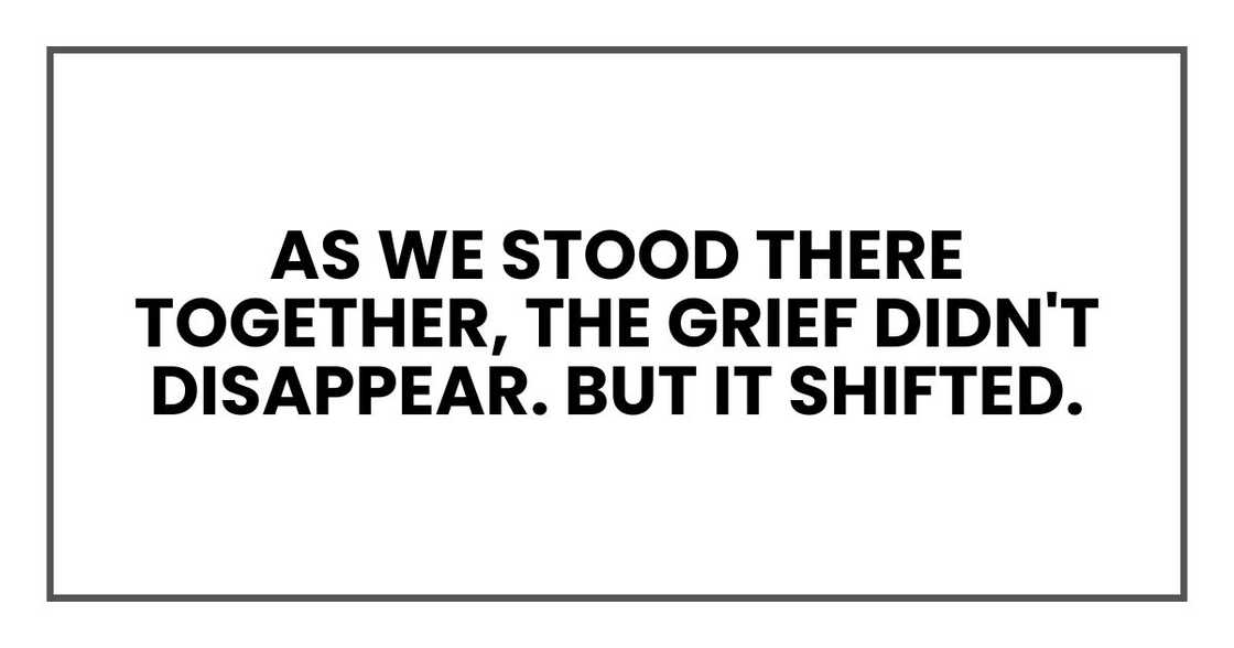 As we stood there together, the grief didn't disappear. But it shifted.