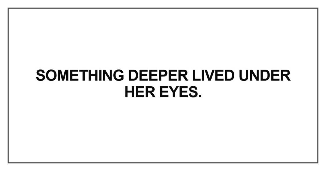 Something deeper lived under her eyes