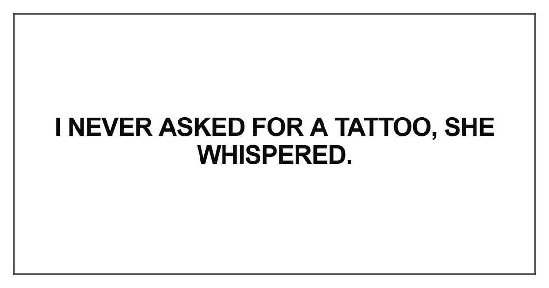 I never asked for a tattoo, she whispered I never asked for a tattoo, she whispered