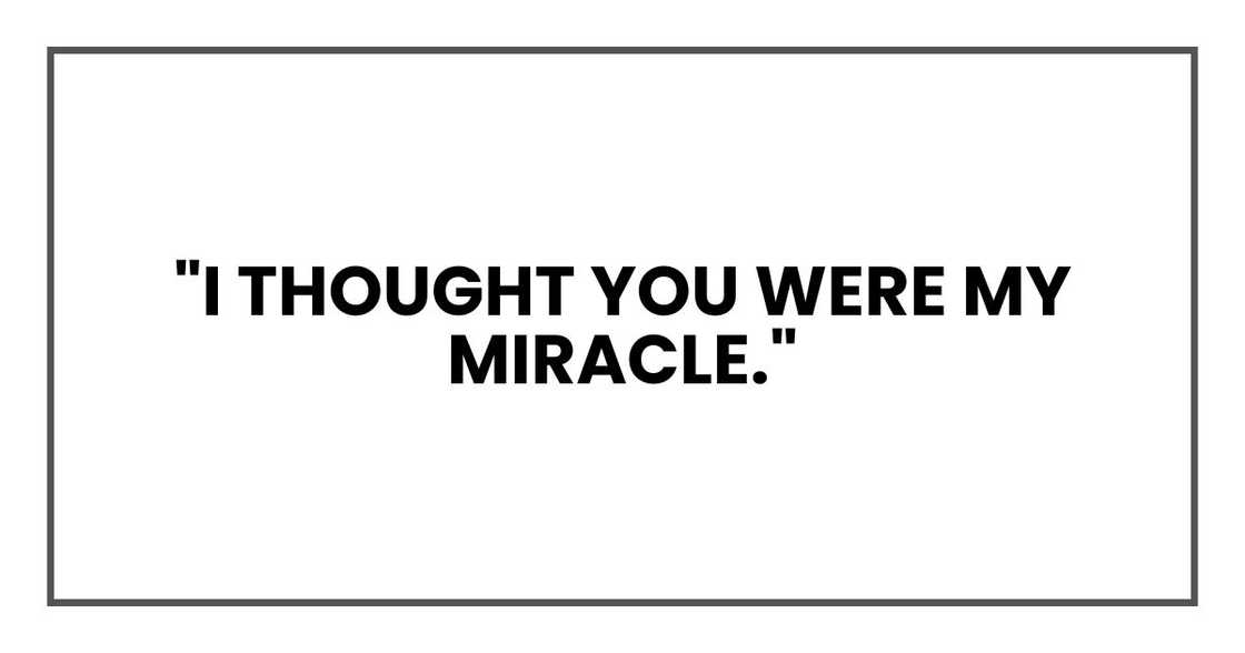 "I thought you were my miracle."