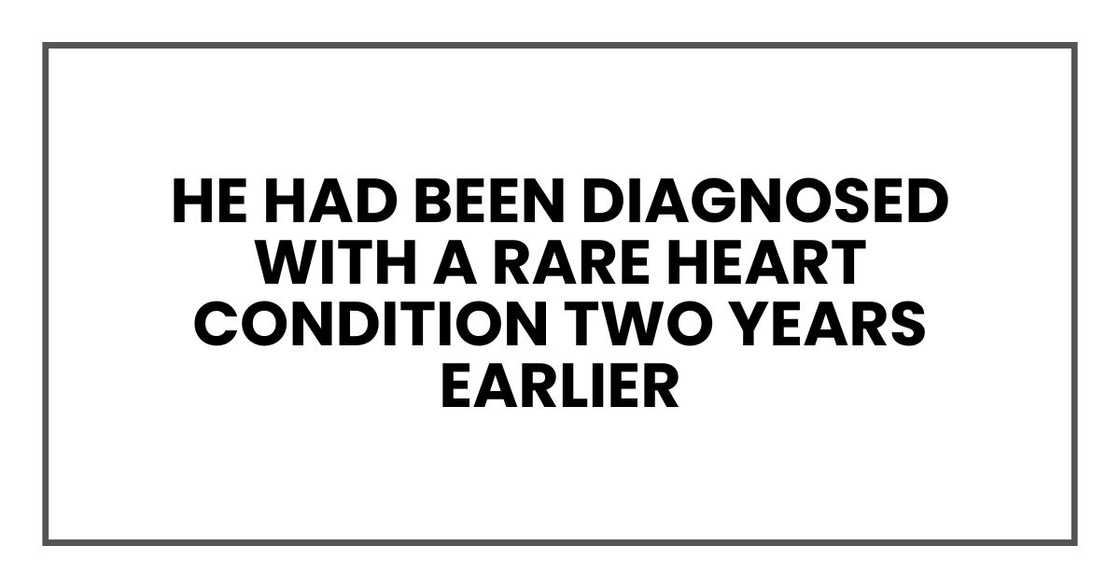 He had been diagnosed with a rare heart condition two years earlier He had been diagnosed with a rare heart condition two years earlier