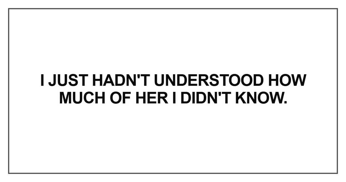 I just hadn't understood how much of her I didn't know I just hadn't understood how much of her I didn't know