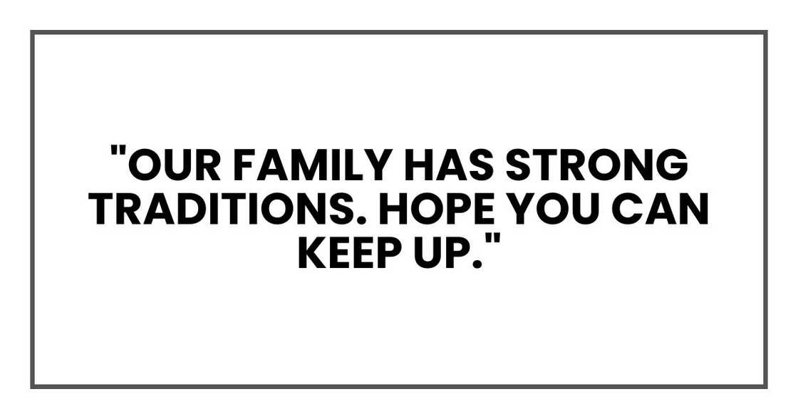 "Our family has strong traditions. Hope you can keep up." "Our family has strong traditions. Hope you can keep up."