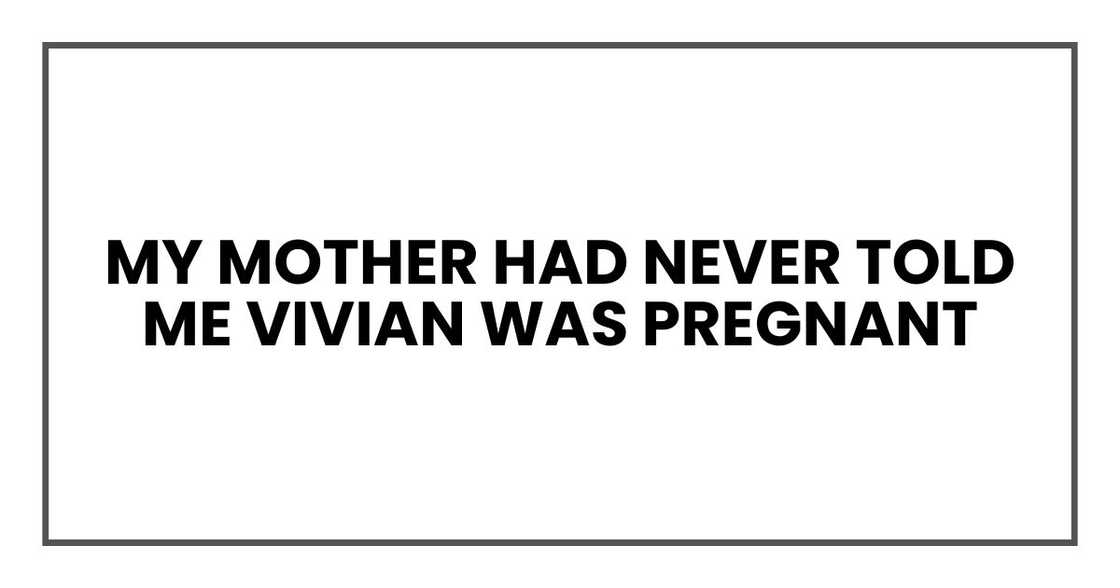 My mother had never told me Vivian was pregnant