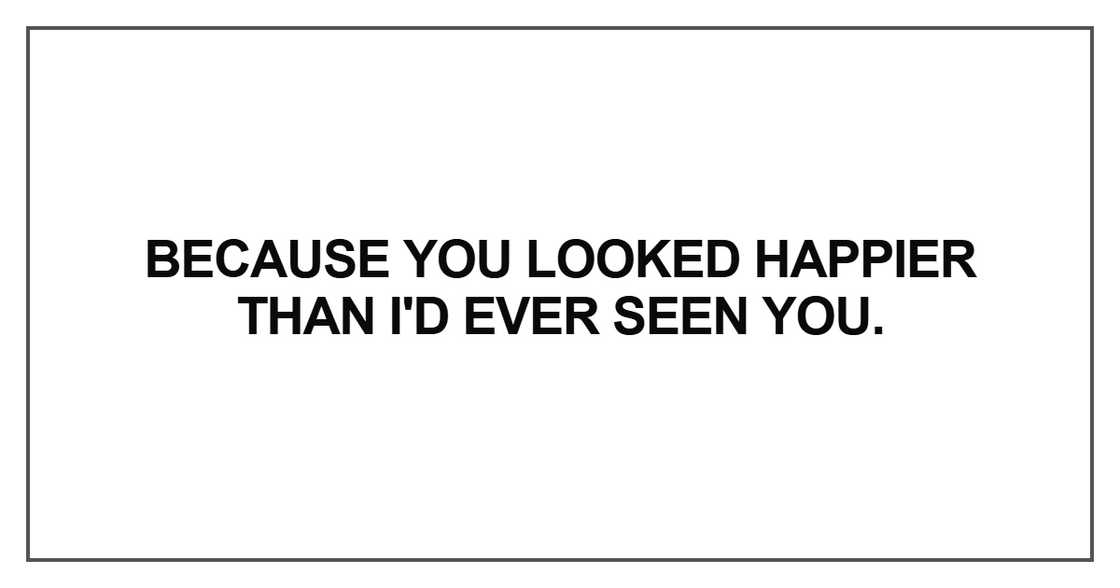 Because you looked happier Because you looked happier