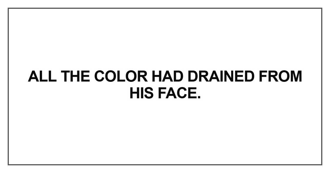 All the color had drained All the color had drained