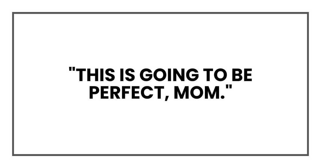 "This is going to be perfect, Mom."