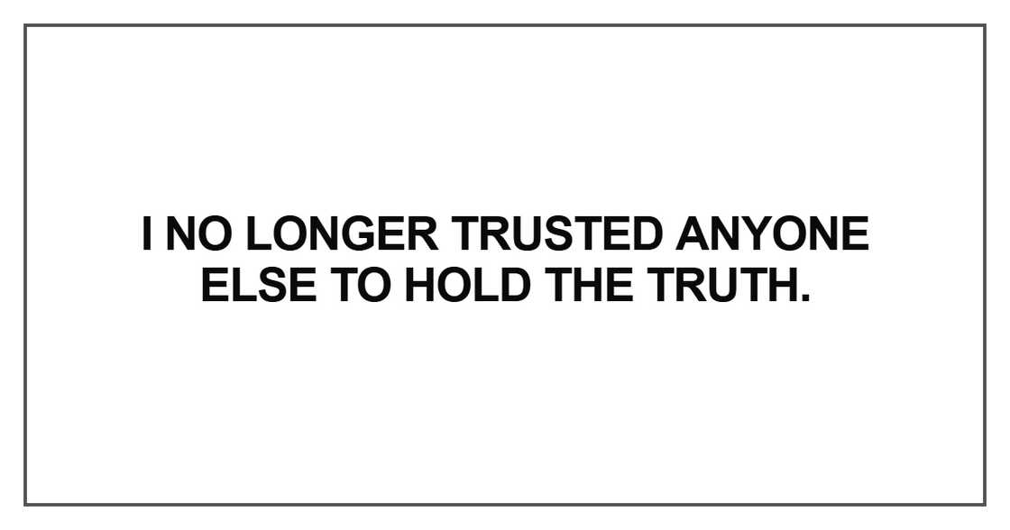 I no longer trusted anyone else to hold the truth