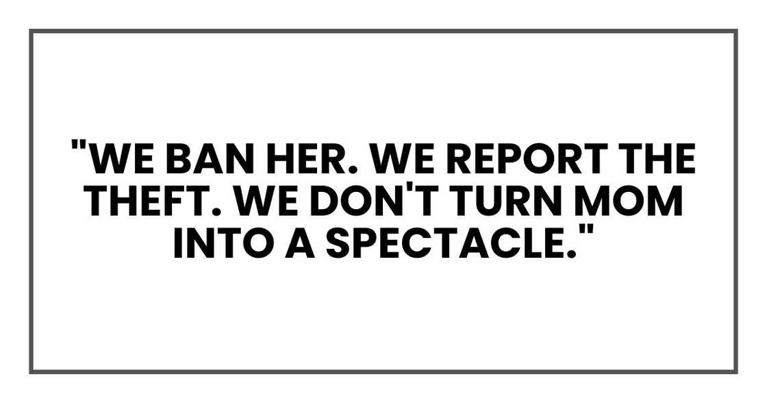 "We ban her. We report the theft. We don't turn Mom into a spectacle."