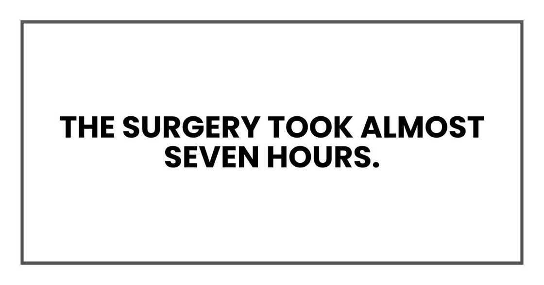 The surgery took almost seven hours.