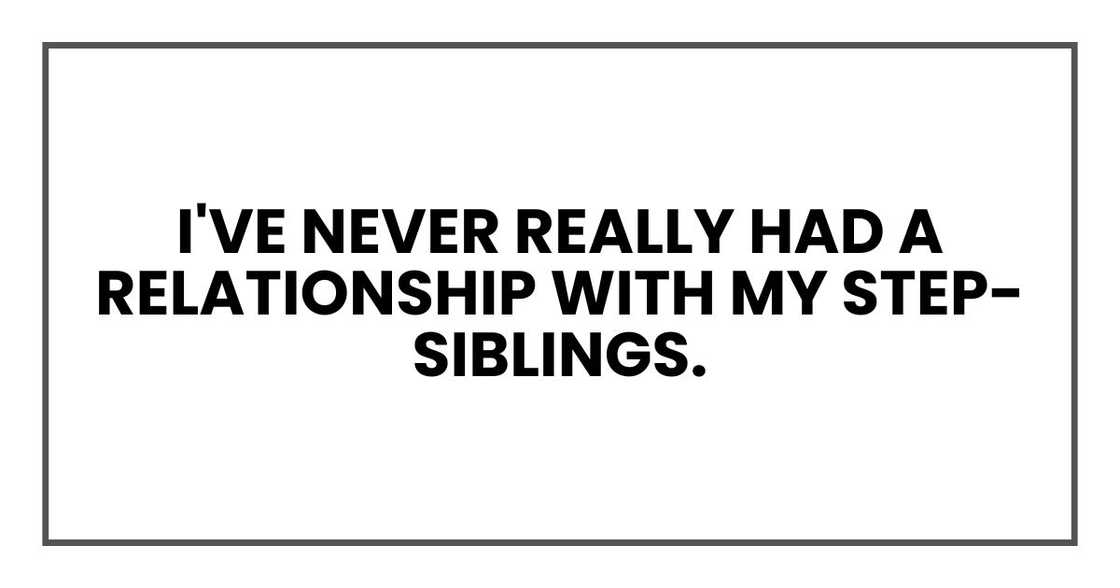 I've never really had a relationship with my step-siblings.