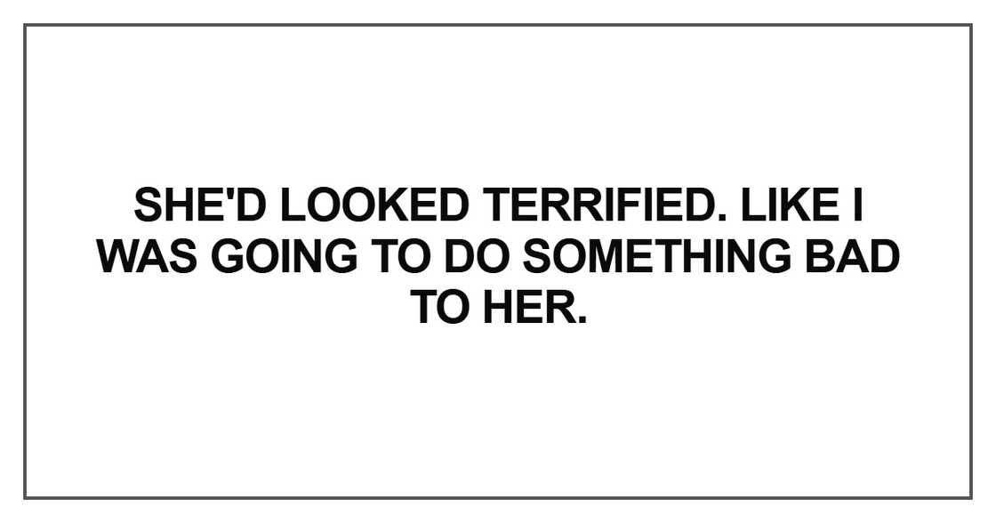 She'd looked terrified She'd looked terrified