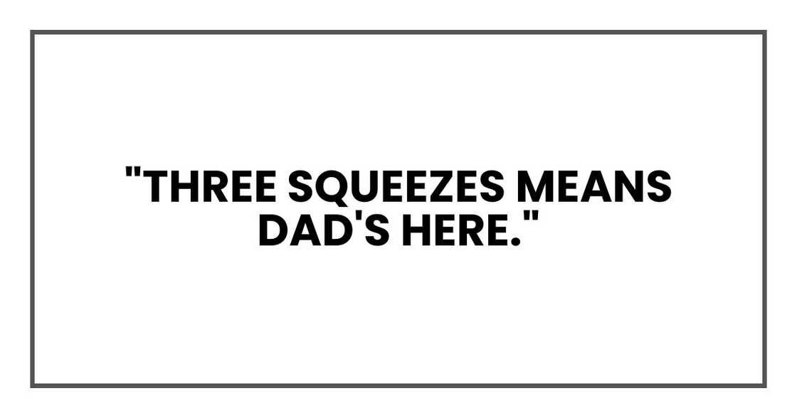 "Three squeezes means Dad's here." "Three squeezes means Dad's here."