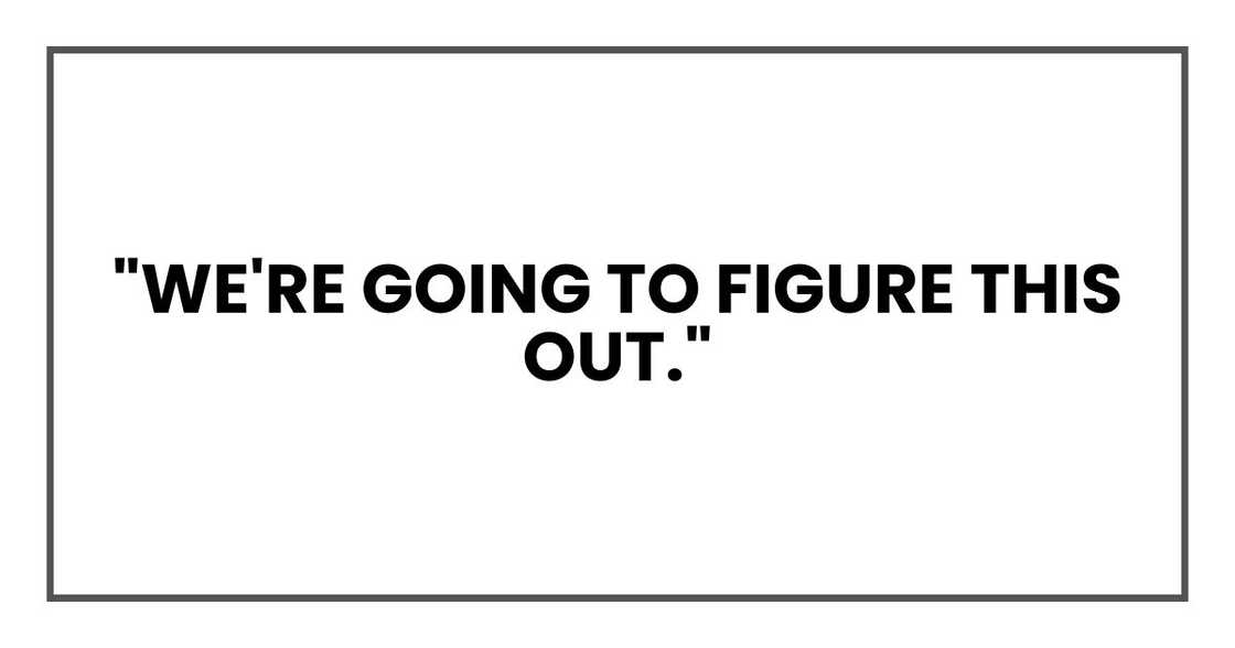 "We're going to figure this out." "We're going to figure this out."