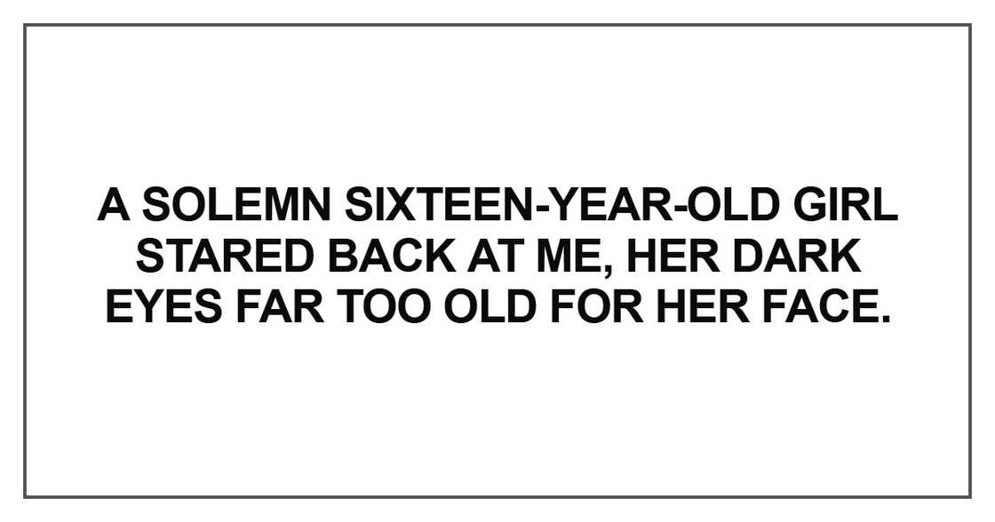 A solemn sixteen-year-old girl stared back A solemn sixteen-year-old girl stared back