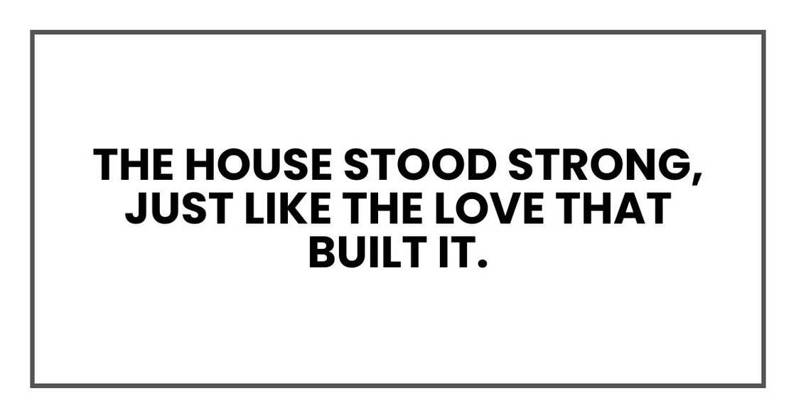 The house stood strong, just like the love that built it.