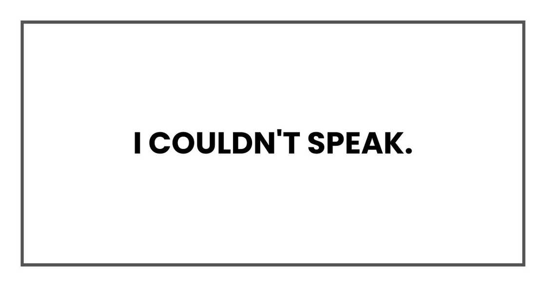 I couldn't speak. I couldn't speak.