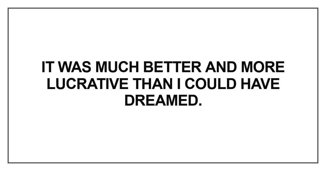 It was much better and more lucrative It was much better and more lucrative