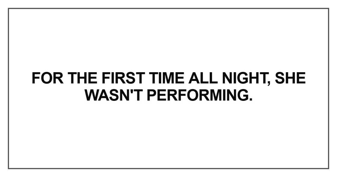 For the first time all night, she wasn't performing