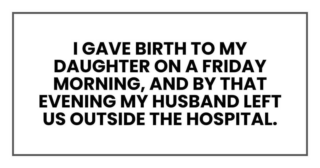 I gave birth to my daughter on a Friday morning, and by that evening my husband left us outside the hospital I gave birth to my daughter on a Friday morning, and by that evening my husband left us outside the hospital