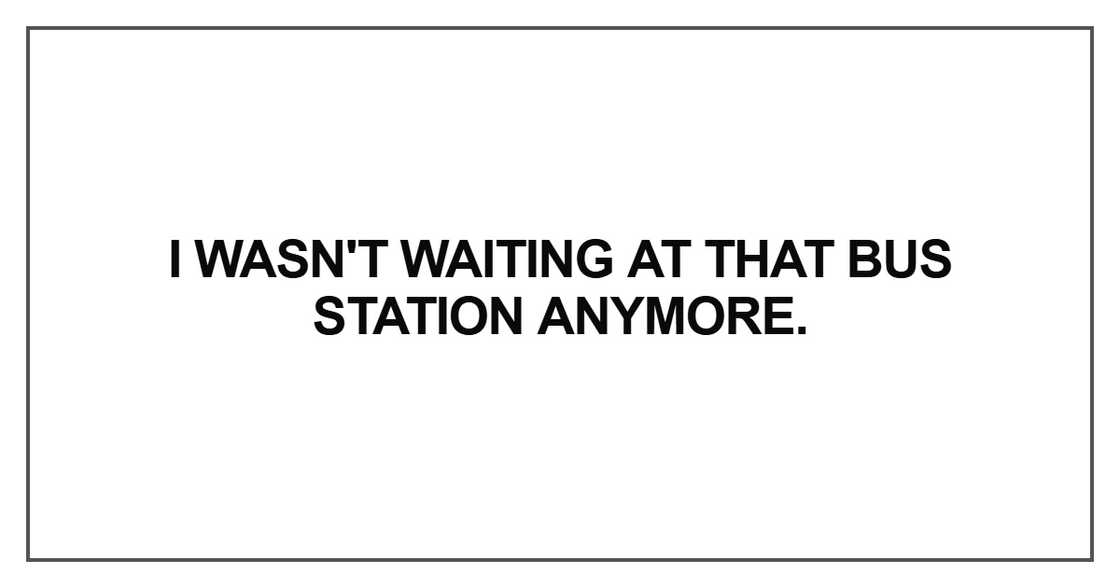 I wasn't waiting at that bus station anymore