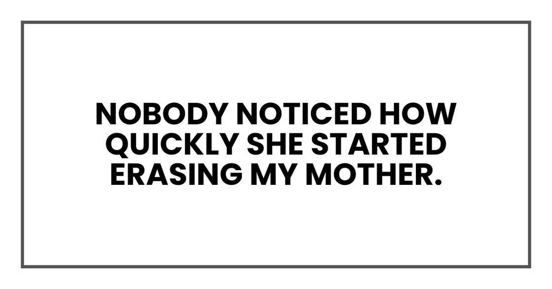 Nobody noticed how quickly she started erasing my mother.