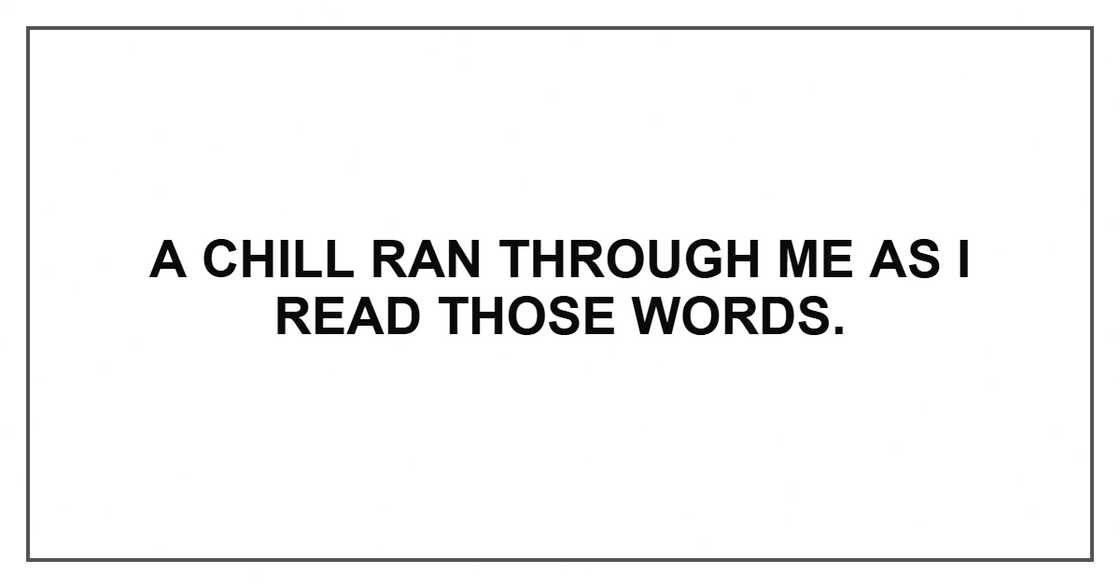 A chill ran through me as I read those words. A chill ran through me as I read those words.