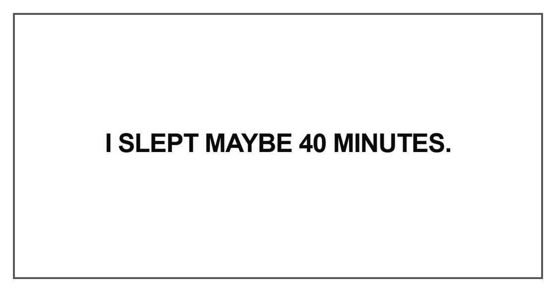 I slept maybe 40 minutes