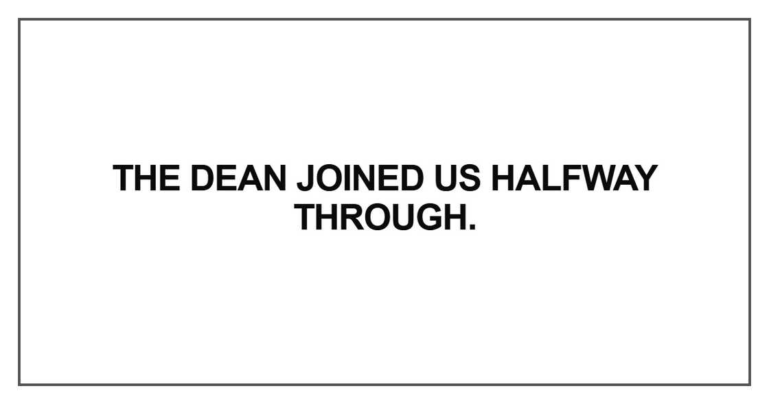 The dean joined us halfway through The dean joined us halfway through
